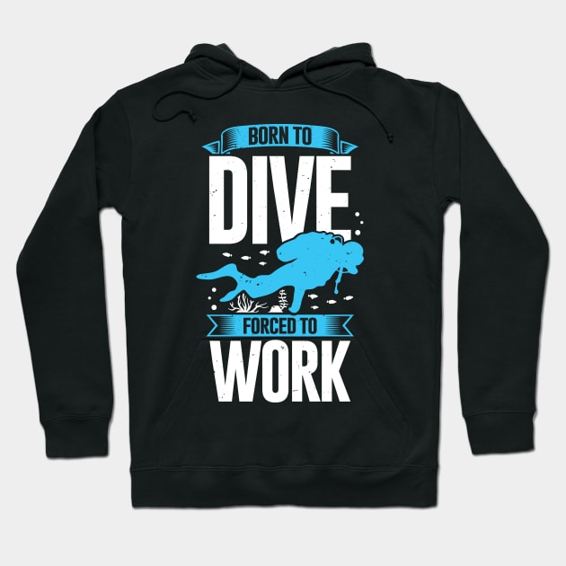 Born To Dive Forced To Work Scuba Diver Gift Hoodie by Dolde08